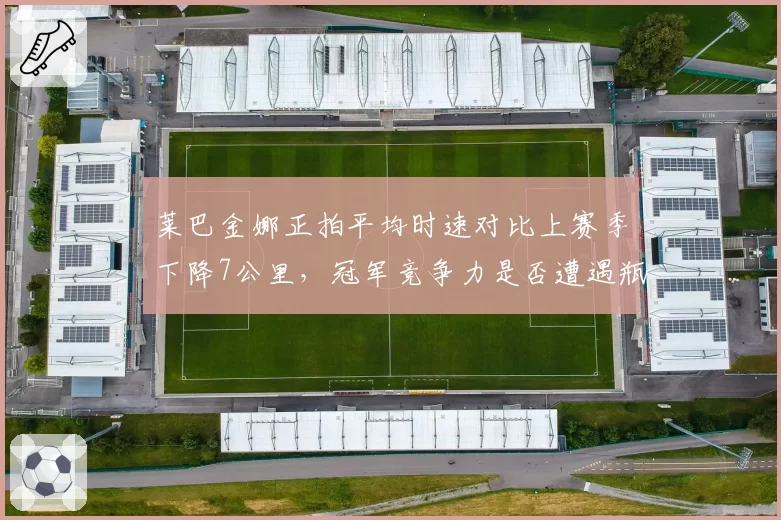 莱巴金娜正拍平均时速对比上赛季下降7公里，冠军竞争力是否遭遇瓶颈？