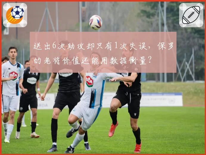 送出6次助攻却只有1次失误，保罗的老将价值还能用数据衡量？